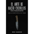 El arte de hacer cuchillos (Bladesmithing) para principiantes: Haga su primer cuchillo en 7 pasos [Bladesmithing for Beginners - Spanish Version]