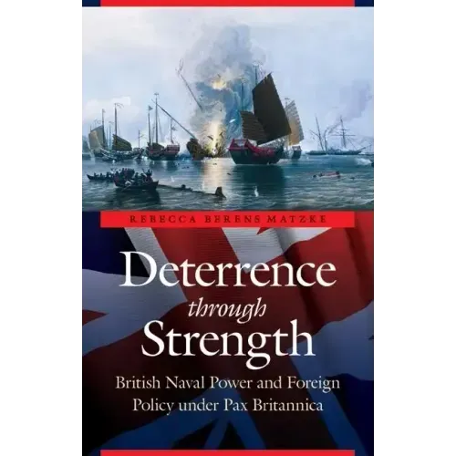Deterrence Through Strength: British Naval Power and Foreign Policy Under Pax Britannica