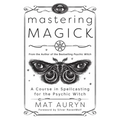 Mastering Magick: A Course in Spellcasting for the Psychic Witch