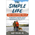 The Simple Life Guide to Decluttering Your Life: The How-To Book of Doing More with Less and Focusing on Things That Matter