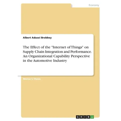 The Effect of the "Internet of Things" on Supply Chain Integration and Performance. An Organizational Capability Perspective in the Automotive Industr