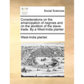 Considerations on the Emancipation of Negroes and on the Abolition of the Slave-Trade. by a West-India Planter.