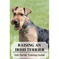 Raising An Irish Terrier: Irish Terrier Training Guide: Best Ways To Exercise Your Irish Terrier?