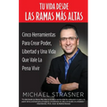 Tu Vida Desde Las Ramas Más Altas: Cinco Herramientas para Crear Poder, Libertad y una Vida que Valga la Pena Vivir