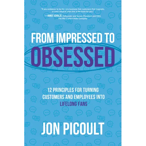 From Impressed to Obsessed: 12 Principles for Turning Customers and Employees Into Lifelong Fans