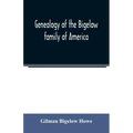 Genealogy of the Bigelow family of America, from the marriage in 1642 of John Biglo and Mary Warren to the year 1890