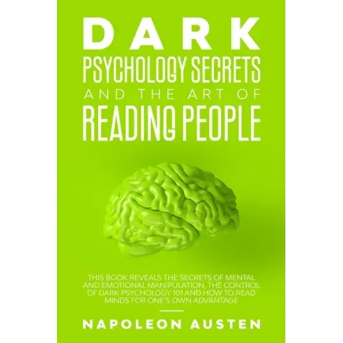 Dark Psychology Secrets and the Art of Reading People: This book Reveals the Secrets of Mental and Emotional Manipulation, Control of Dark Psychology