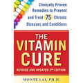 The Vitamin Cure: Clinically Proven Remedies to Prevent and Treat 75 Chronic Diseases and Conditions Revised & Updated 2nd Edition