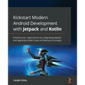 Kickstart Modern Android Development with Jetpack and Kotlin: Enhance your applications by integrating Jetpack and applying modern app architectural c