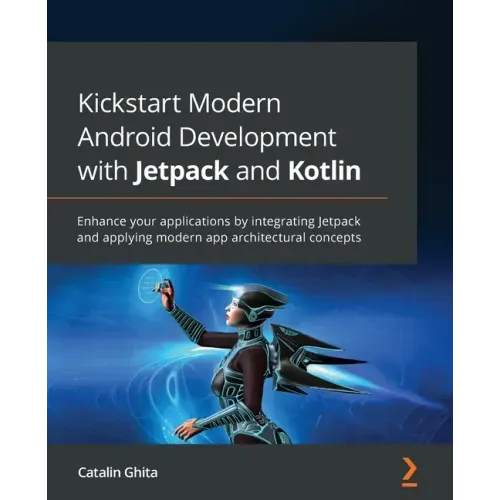 Kickstart Modern Android Development with Jetpack and Kotlin: Enhance your applications by integrating Jetpack and applying modern app architectural c