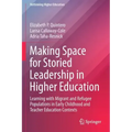 Making Space for Storied Leadership in Higher Education: Learning with Migrant and Refugee Populations in Early Childhood and Teacher Education Contex