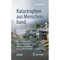 Katastrophen Aus Menschenhand: Die Schattenseiten Unserer Entscheidungen: Wenn Naturgefahren Zu Tragödien Werden
