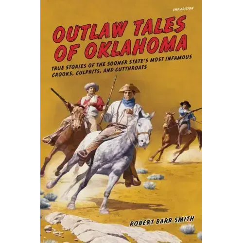 Outlaw Tales of Oklahoma: True Stories Of The Sooner State's Most Infamous Crooks, Culprits, And Cutthroats