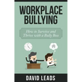 Workplace Bullying: How to Survive and Thrive with a Bully Boss
