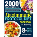 The Autoimmune Protocol Diet Cookbook for Beginners: 2000 Days of Delicious and Nourishing AIP Paleo Recipes to Help You Reverse Autoimmune Diseases,