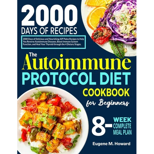 The Autoimmune Protocol Diet Cookbook for Beginners: 2000 Days of Delicious and Nourishing AIP Paleo Recipes to Help You Reverse Autoimmune Diseases,
