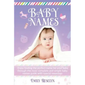 Baby Names: Enjoy Finding The Perfect Name For Your Baby Through The Most Complete And Simple Baby Names Guide With Special Meanin