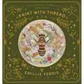 Paint with Thread: A Step-By-Step Guide to Embroidery Through the Seasons