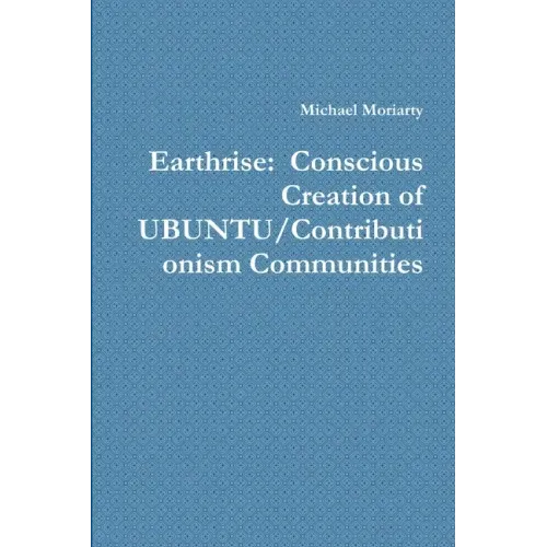 Earthrise: Conscious Creation of UBUNTU/Contributionism Communities