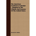 The American Gardener's Calendar - Adapted To The Climate And Seasons Of The United States