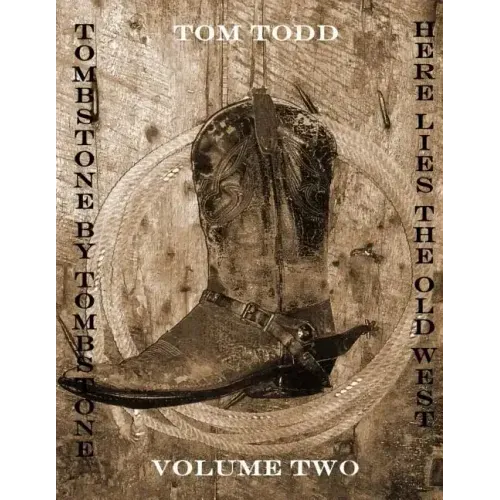 Tombstone By Tombstone: Here Lies the Old West Volume Two