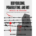 Bodybuilding, Powerlifting, and Hiit While in Prison: The Max-Intensity, Max-Recovery Way for Max-Gains