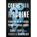 Conviction Machine: Standing Up to Federal Prosecutorial Abuse