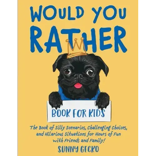 Would You Rather Book for Kids: The Book of Silly Scenarios, Challenging Choices, and Hilarious Situations for Hours of Fun with Friends and Family! (