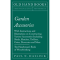 Garden Accessories: With Instructions and Illustrations on Constructing Various Accessories Including Sheds, Hutches, Trellises, Gates, Do