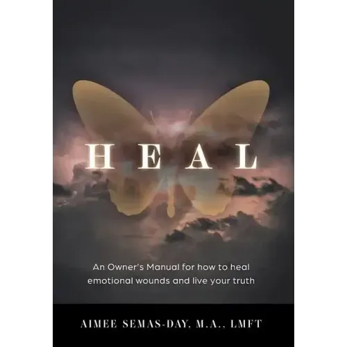 Heal: An Owner's Manual for how to heal emotional wounds and live your truth