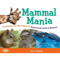 Mammal Mania: 30 Activities and Observations for Exploring the World of Mammals Volume 7