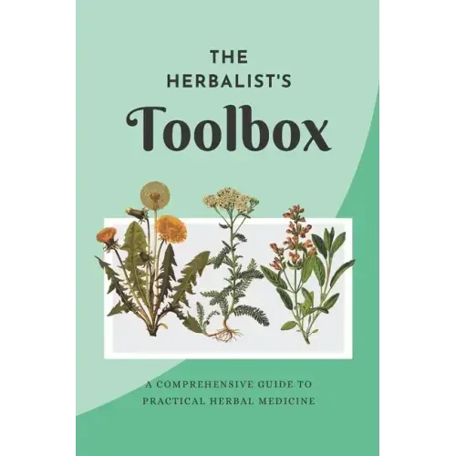 The Herbalist's Toolbox: A Comprehensive Guide to Practical Herbal Medicine