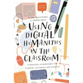 Using Digital Humanities in the Classroom: A Practical Introduction for Teachers, Lecturers, and Students