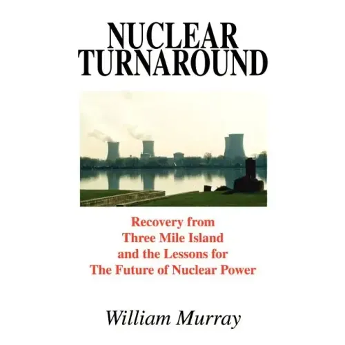 Nuclear Turnaround: Recovery from Three Mile Island and the Lessons for The Future of Nuclear Power