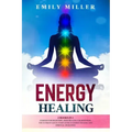Energy Healing: 2 Books in 1. Chakras for Beginners + Reiki Healing for Beginners.: The Ultimate Quick-Start Guide to Energy Healing a