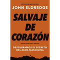Salvaje de corazón, Edición ampliada: Descubramos el secreto del alma masculina