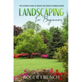 Landscape for Beginners: The ultimate guide to create the perfect garden design