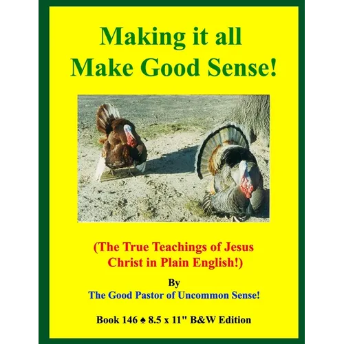 Making it all Make Good Sense!: (The True Teachings of Jesus Christ in Plain English!) B&W Edition!