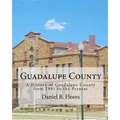 Guadalupe County: A History of Guadalupe County from 1891 to the Present