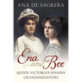 Ena and Bee: Queen Victoria's Spanish Granddaughters