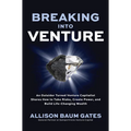 Breaking Into Venture: An Outsider Turned Venture Capitalist Shares How to Take Risks, Create Power, and Build Life-Changing Wealth