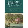 Company, Crown and Colony: The Hudson's Bay Company and Territorial Endeavour in Western Canada