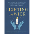 Lighting the Wick: An Intuitive Guide to the Ancient Art and Modern Magic of Candles