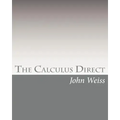 The Calculus Direct: An intuitively Obvious Approach to a Basic Understanding of the Calculus for the Casual Observer