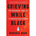Grieving While Black: An Antiracist Take on Oppression and Sorrow