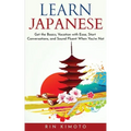 Learn Japanese: Get the Basics, Vacation with Ease, Start Conversations, and Sound Fluent When You're Not