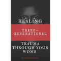 Healing Trans-Generational Trauma Through your Womb