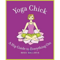 Yoga Chick: A Hip Guide to Everything Om