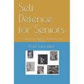 Self Defence for Seniors: A comprehensive guide to self defence for the elderly