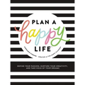 Plan a Happy Life(tm): Define Your Passion, Nurture Your Creativity, and Take Hold of Your Dreams